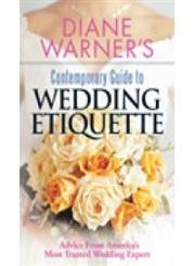 Diane Warner's Contemporary Guide To Wedding Etiquette: Advice From America's Most Trusted Wedding Expert