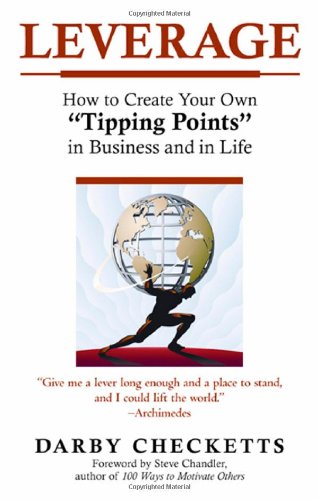Leverage: How to Create Your Own "Tipping Points" in Business And in Life