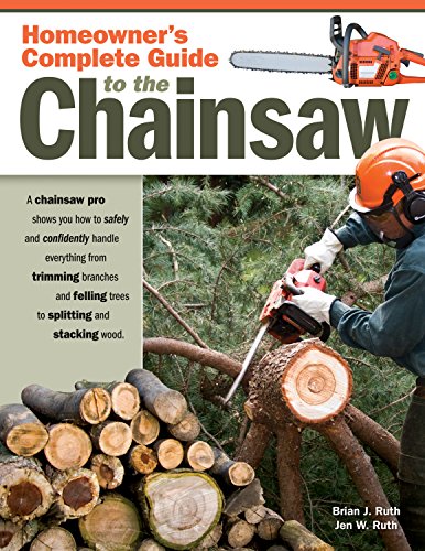 Homeowner's Complete Guide to the Chainsaw: A Chainsaw Pro Shows You How to Safely and Confidently Handle Everything from Trimming Branches & Felling Trees to Splitting & Stacking Wood (Fox Chapel)