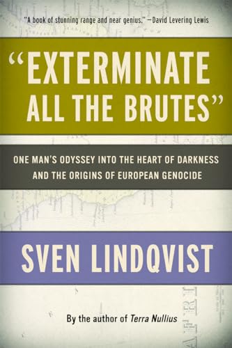 "Exterminate All the Brutes": One Man's Odyssey into the Heart of Darkness and the Origins of European Genocide