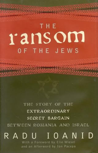 The Ransom of the Jews: The Story of the Extraordinary Secret Bargain Between Romania and Israel