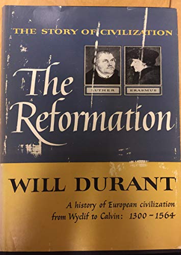 The Story of Civilization: The Reformation : A History of European Civilization from Wyclif to Calvin : 1300-1564