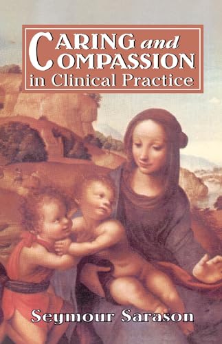 Caring and Compassion in Clinical Practice: Issues in the Selection, Training, and Behavior of Helping Professionals (The Master Work Series)