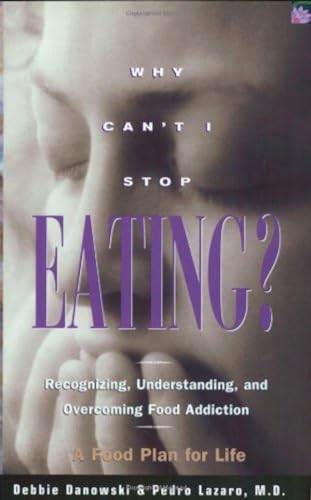 Why Can't I Stop Eating?: Recognizing, Understanding, and Overcoming Food Addiction
