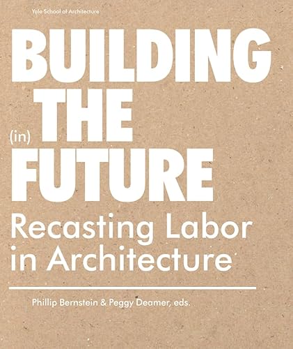 Building (in) the Future: Recasting Labor in Architecture