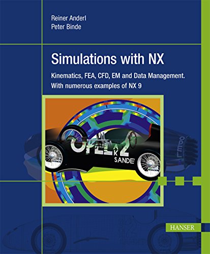 Simulations with NX: Kinematics, FEM, CFD, EM and Data Management. With numerous examples of NX 9