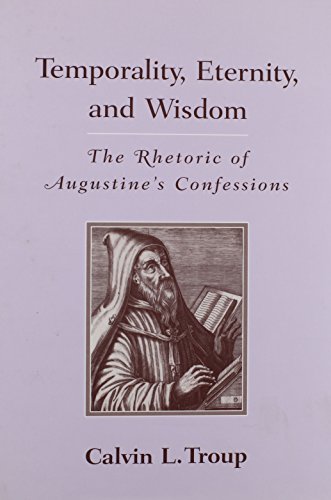 Temporality, Eternity, and Wisdom: The Rhetoric of Augustine's Confessions (Non Series)