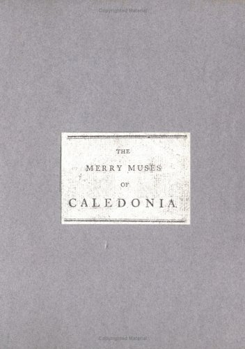 The Merry Muses of Caledonia: A Collection of Favourite Scots Songs, Ancient & Modern, Selected for Use of the Crochallan Fencibles