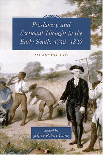 Proslavery And Sectional Thought in the Early South, 1740-1829: An Anthology