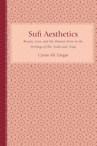 Sufi Aesthetics: Beauty, Love, and the Human Form in the Writings of Ibn 'Arabi and 'Iraqi' (Studies in Comparative Religion)