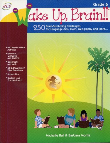 Wake Up, Brain!! 250 Brain-Stretching Challenges for Language Arts, Math, Geography and More, Grade 6