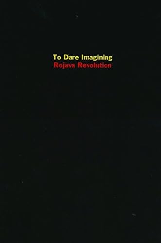 To Dare Imagining: Rojava Revolution