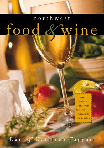 Northwest Food & Wine: Great Food to Serve With the Wines of Oregon & Washington