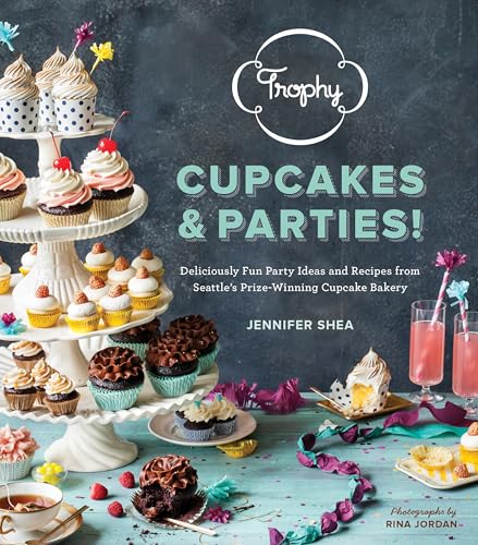 Trophy Cupcakes & Parties!: Deliciously Fun Party Ideas and Recipes from Seattle's Prize-Winning Cupcake Bakery