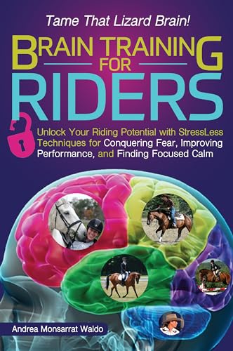 Brain Training for Riders: Unlock Your Riding Potential With Stressless Techniques for Conquering Fear, Improving Performance, and Finding Focused Calm