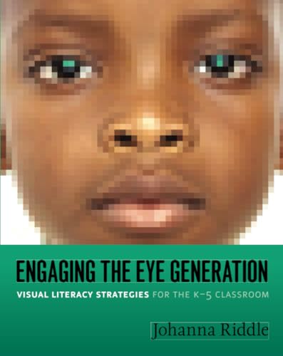 Engaging the Eye Generation: Visual Literacy Strategies for the K-5 Classroom