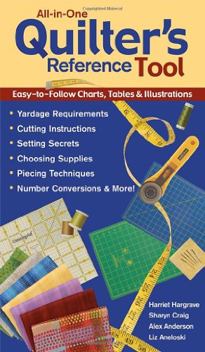 All-in-One Quilter's Reference Tool: Easy-to-Follow Charts, Tables & Illustrations, Yardage Requirements, Cutting Instructions, Setting Secrets, Choosing Supplies, Piecing Techniques, Number Conversions & More!
