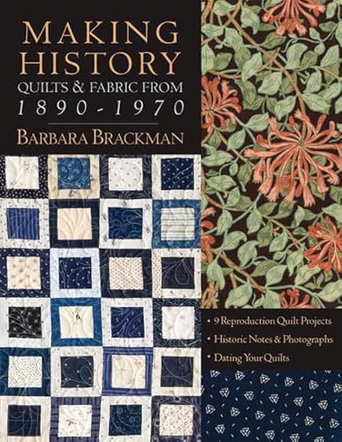 Making History Quilts & Fabric From 1890-1970: 9 Reproduction Quilt Projects • Historic Notes & Photographs • Dating Your Quilts