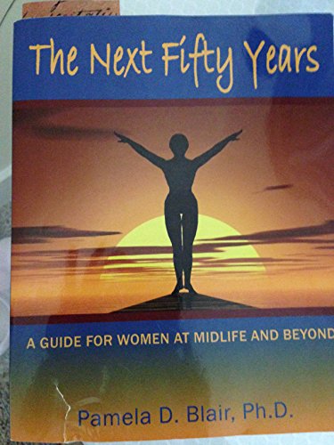 The Next Fifty Years: A Guide for Women at Mid-Life And Beyond