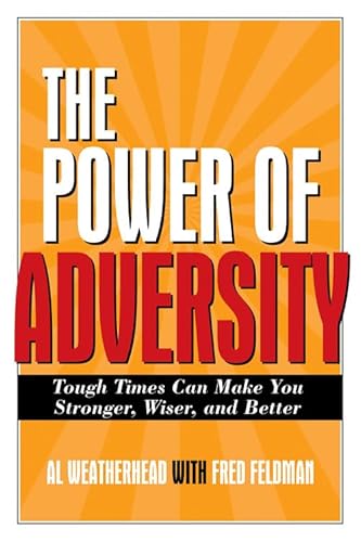 The Power of Adversity: Tough Times Can Make You Stronger, Wiser, and Better
