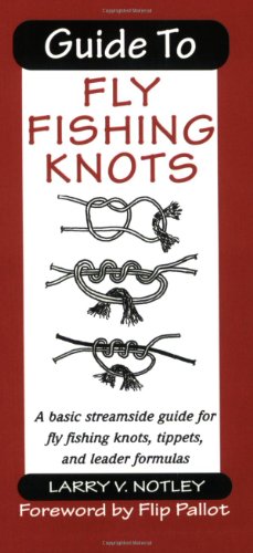 Guide To Fly Fishing Knots: A Basic streamside guide for fly fishing knots, tippets, and leader formulas