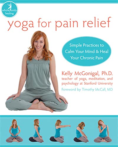 Yoga For Pain Relief: Simple Practices to Calm Your Mind & Heal Your Chronic Pain (New Harbinger Whole-Body Healing Series)