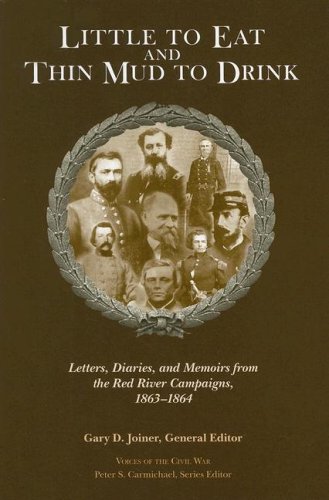Little to Eat and Thin Mud to Drink: Letters, Diaries, and Memoirs from the Red River Campaigns, 1863–1864