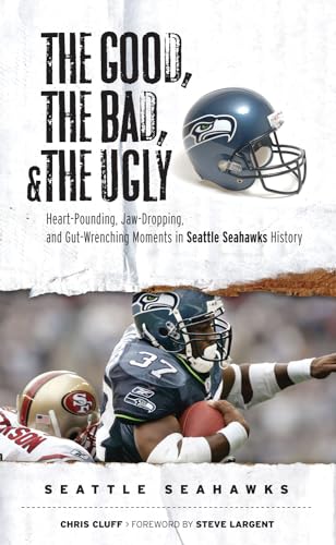 The Good, the Bad, & the Ugly: Seattle Seahawks: Heart-Pounding, Jaw-Dropping, and Gut-Wrenching Moments from Seattle Seahawks History