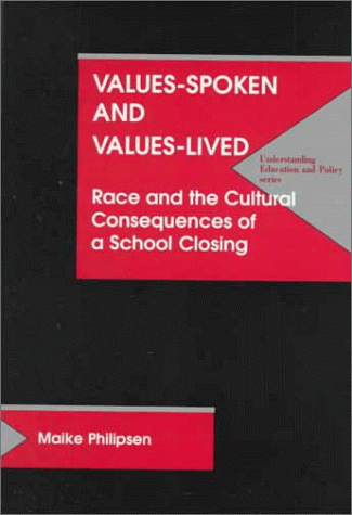 Values Spoken and Values Lived: Race and the Cultural Consequences of a School Closing (Understanding Education and Policy)