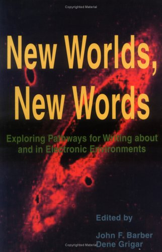 New Worlds, New Words: Exploring Pathways for Writing About and in Electronic Environments (Research in the Teaching of Rhetoric and Composition)