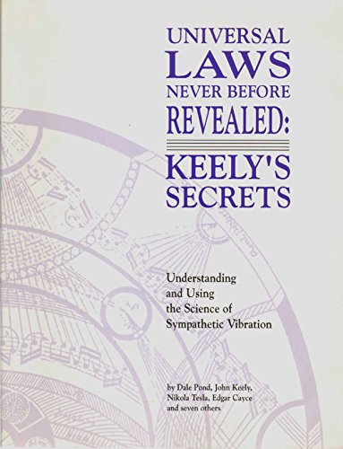 Universal Laws Never Before Revealed: Keely's Secrets : Understanding and Using the Science of Sympathetic