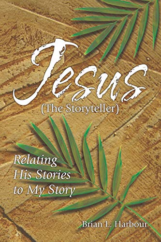 Jesus the Storyteller: Relating His Stories to My Story