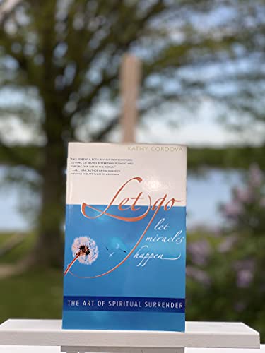 Let Go, Let Miracles Happen: The Art of Spiritual Surrender