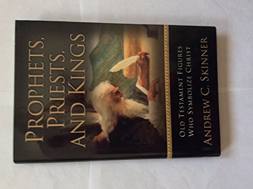 Prophets, Priests, and Kings: Old Testament Figures Who Symbolize Christ