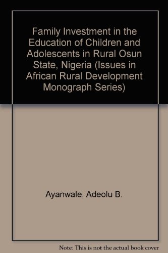 Family Investment in the Education of Children and Adolescents in Rural Osun State, Nigeria (Issues in African Rural Development Monograph Series)