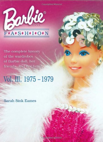 Barbie Doll Fashion: the Complete History of the Wardrobes of Barbie Doll, Her Friends and Her Family, Vol. 3, 1975-1979