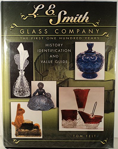 L E Smith Glass Company: The First One Hundred Years, History, Identification and Value Guide