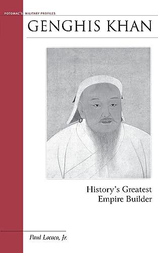 Genghis Khan: History's Greatest Empire Builder (Potomac's Military Profiles)