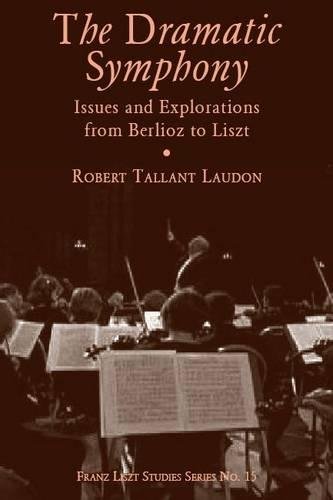 The Dramatic Symphony – Issues and Explorations from Berlioz to Liszt (Franz Liszt Studies)