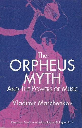 ORPHEUS MYTH & THE POWERS OF M (Interplay: Music in Interdisciplinary Dialogue, Band 7)