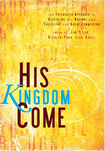 His Kingdom Come: An Integrated Approach to Discipling the Nations and Fulfilling the Great Commission