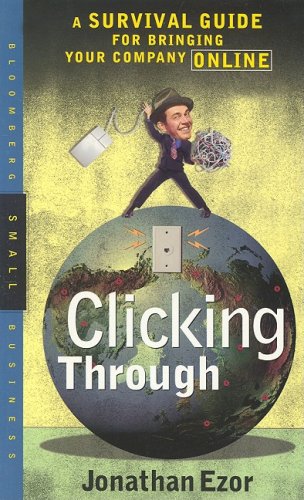 Clicking Through: A Survival Guide for Bringing Your Company Online: A Survival Guide to Bringing Your Company Online