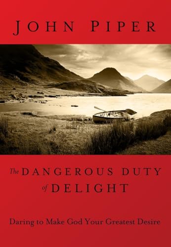 The Dangerous Duty of Delight: The Glorified God and the Satisfied Soul