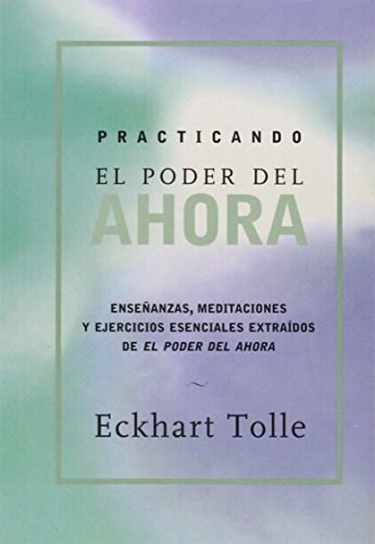 Practicando el poder de ahora / Practicing the Power of Now: Ensenanzas, Meditaciones y Ejercicios Escenciales Extraidos de el Poder del Ahora / ... from The Power of Now (Spanish Edition)