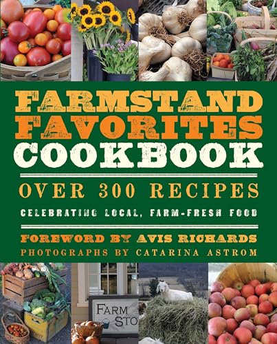 Farmstand Favorites Cookbook: Over 300 Recipes Celebrating Local, Farm-Fresh Food