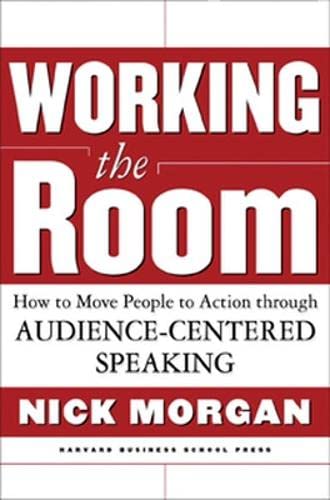 Working the Room: How to Move People to Action through Audience-Centered Speaking