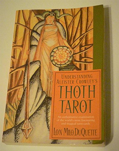Understanding Aleister Crowley's Thoth Tarot: An Authoritative Examination of the World's Most Fascinating and Magical Tarot Cards