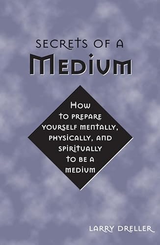 Secrets of a Medium: How to Prepare Yourself Mentally, Physically, and Spiritually to be a Medium