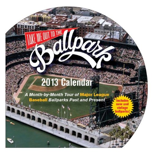 Take Me Out to the Ballpark Calendar 2013: A Month-by-month Tour of Major League Ballparks Past and Present