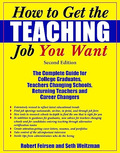 How to Get the Teaching Job You Want: The Complete Guide for College Graduates, Teachers Changing Schools, Returning Teachers and Career Changers
